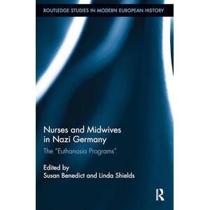 Allied Nurses and Midwives in Nazi Germany: The "Euthanasia Programs" (Routledge Studies in Modern European History) Allied Nurses and Midwives in Nazi Germany: The "Euthanasia Programs" (Routledge Studies in Modern European History)