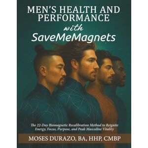 Durazo, Moses Men's Health and Performance with SaveMeMagnets: The 22-Day Biomagnetic Recalibration Method to Reignite Energy, Focus, Purpose, and Peak Masculine ... (The SaveMeMagnets Self-Recalibration Series) Durazo, Moses Men's Health and Performance with SaveMeMagnets: The 22-Day Biomagnetic Recalibration Method to Reignite Energy, Focus, Purpose, and Peak Masculine ... (The SaveMeMagnets Self-Recalibration Series)