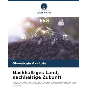 Akintola, Oluwatoyin Nachhaltiges Land, nachhaltige Zukunft: Unverzichtbarer Leitfaden für den Schutz von Boden und Wasser Akintola, Oluwatoyin Nachhaltiges Land, nachhaltige Zukunft: Unverzichtbarer Leitfaden für den Schutz von Boden und Wasser
