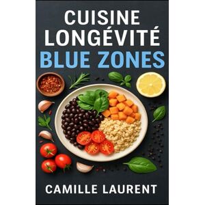 laurent, camille Cuisine Longévité Blue Zones — 60 recettes saines inspirées des 5 régions centenaires: Plats du quotidien, bols complets et mijotés gourmands pour ... de vivre longévité des Blue Zones à la maison laurent, camille Cuisine Longévité Blue Zones — 60 recettes saines inspirées des 5 régions centenaires: Plats du quotidien, bols complets et mijotés gourmands pour ... de vivre longévité des Blue Zones à la maison