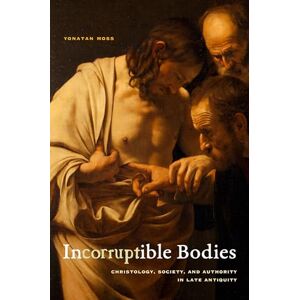 Moss, Yonatan Incorruptible Bodies: Christology, Society, and Authority in Late Antiquity: 1 (Christianity in Late Antiquity) Moss, Yonatan Incorruptible Bodies: Christology, Society, and Authority in Late Antiquity: 1 (Christianity in Late Antiquity)