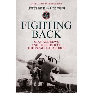 Weiss, Jeffrey Fighting Back: Stan Andrews and the Birth of the Israeli Air Force Weiss, Jeffrey Fighting Back: Stan Andrews and the Birth of the Israeli Air Force