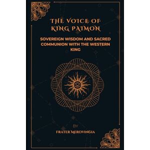 Merovingia, Frater The Voice of King Paimon: Sovereign Wisdom and Sacred Communion with the Western King: 5 (Demonic Channels) Merovingia, Frater The Voice of King Paimon: Sovereign Wisdom and Sacred Communion with the Western King: 5 (Demonic Channels)
