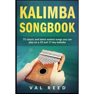 Reed, Val Kalimba Songbook: 75 Classic and Latest Easiest Songs You Can Play on a 10 and 17-key Kalimba (Music Mastery) Reed, Val Kalimba Songbook: 75 Classic and Latest Easiest Songs You Can Play on a 10 and 17-key Kalimba (Music Mastery)