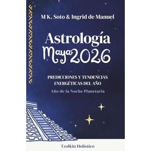 de Manuel, Ingrid Astrología Maya 2026: Predicciones y tendencias energéticas del año. Año noche planetaria de Manuel, Ingrid Astrología Maya 2026: Predicciones y tendencias energéticas del año. Año noche planetaria