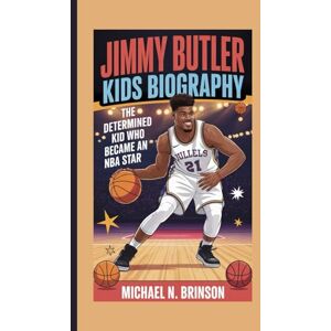 Brinson, Michael N. JIMMY BUTLER KIDS BIOGRAPHY: The Determined Kid Who Became an NBA Star Brinson, Michael N. JIMMY BUTLER KIDS BIOGRAPHY: The Determined Kid Who Became an NBA Star