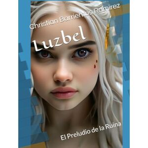Barrientos Ramirez, Christian Luzbel: El Preludio de la Ruina Barrientos Ramirez, Christian Luzbel: El Preludio de la Ruina