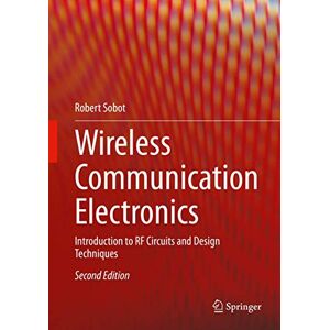Sobot, Robert Wireless Communication Electronics: Introduction to RF Circuits and Design Techniques Sobot, Robert Wireless Communication Electronics: Introduction to RF Circuits and Design Techniques