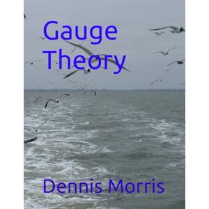 Morris, Dennis Gauge Theory Morris, Dennis Gauge Theory