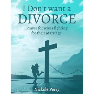 Perry, Nickole I Don't Want a Divorce: Prayers for women fighting for their marriage. Perry, Nickole I Don't Want a Divorce: Prayers for women fighting for their marriage.