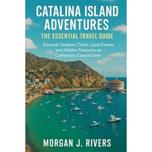 Rivers, Morgan J. Catalina Island Adventures: The Essential Travel Guide: Discover Outdoor Thrills, Local Events, and Hidden Treasures on California’s Coastal Gem Rivers, Morgan J. Catalina Island Adventures: The Essential Travel Guide: Discover Outdoor Thrills, Local Events, and Hidden Treasures on California’s Coastal Gem