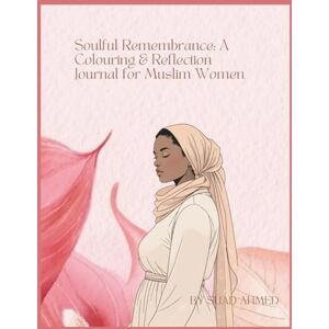 Ahmed Soulful Remembrance: A Colouring & Reflection Journal for Muslim Women Ahmed Soulful Remembrance: A Colouring & Reflection Journal for Muslim Women