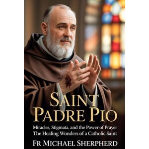 Sherpherd, Fr Michael Saint Padre Pio: Miracles, Stigmata, and the Power of Prayer – The Healing Wonders of a Catholic Saint. Sherpherd, Fr Michael Saint Padre Pio: Miracles, Stigmata, and the Power of Prayer – The Healing Wonders of a Catholic Saint.