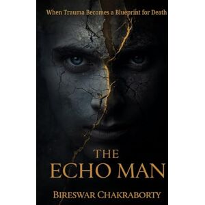 Chakraborty, Bireswar THE ECHO MAN : When Trauma Becomes a Blueprint for Death: A gripping psychological crime thriller (THE ECHO MIND FILES) Chakraborty, Bireswar THE ECHO MAN : When Trauma Becomes a Blueprint for Death: A gripping psychological crime thriller (THE ECHO MIND FILES)