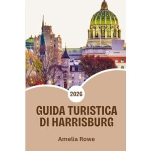 Rowe, Amelia Guida turistica di Harrisburg 2026: Scopri il fascino della capitale della Pennsylvania: storia, avventure sul lungofiume, cibo locale e segreti per ogni viaggiatore Rowe, Amelia Guida turistica di Harrisburg 2026: Scopri il fascino della capitale della Pennsylvania: storia, avventure sul lungofiume, cibo locale e segreti per ogni viaggiatore