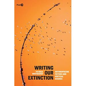 Stanford University Press Writing Our Extinction: Anthropocene Fiction and Vertical Science (Post*45) Stanford University Press Writing Our Extinction: Anthropocene Fiction and Vertical Science (Post*45)