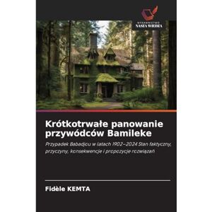 Kemta, Fidèle Krótkotrwale panowanie przywódców Bamileke: Przypadek Babadjou w latach 1902-2024 Stan faktyczny, przyczyny, konsekwencje i propozycje rozwi¿za¿ Kemta, Fidèle Krótkotrwale panowanie przywódców Bamileke: Przypadek Babadjou w latach 1902-2024 Stan faktyczny, przyczyny, konsekwencje i propozycje rozwi¿za¿