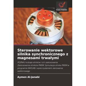 Al-Janabi, Aymen Sterowanie wektorowe silnika synchronicznego z magnesami trwałymi: POZNAJ rodzaje silników i ich zastosowania. Zastosowania silników PMSM. Symulacja ... z wykorzystaniem sterowania wektorowego Al-Janabi, Aymen Sterowanie wektorowe silnika synchronicznego z magnesami trwałymi: POZNAJ rodzaje silników i ich zastosowania. Zastosowania silników PMSM. Symulacja ... z wykorzystaniem sterowania wektorowego