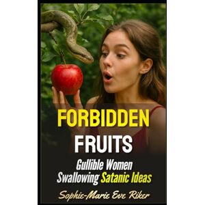 Riker, Sophie-Marie Eve Forbidden Fruits: Gullible Women Swallowing Satanic Ideas: 184 (redpilled revolutionary civil rights for men (satire)) Riker, Sophie-Marie Eve Forbidden Fruits: Gullible Women Swallowing Satanic Ideas: 184 (redpilled revolutionary civil rights for men (satire))