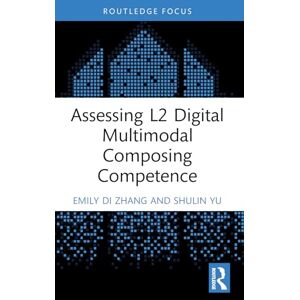 Zhang, Emily Di Assessing L2 Digital Multimodal Composing Competence (Routledge Focus on Applied Linguistics) Zhang, Emily Di Assessing L2 Digital Multimodal Composing Competence (Routledge Focus on Applied Linguistics)