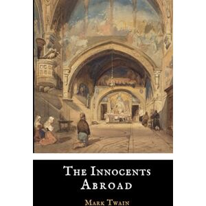 Twain, Mark The Innocents Abroad: An 1869 Travel Book by Mark Twain Twain, Mark The Innocents Abroad: An 1869 Travel Book by Mark Twain