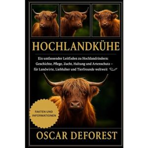 DEFOREST, OSCAR Hochlandkühe: Ein umfassender Leitfaden zu Hochlandrindern: Geschichte, Pflege, Zucht, Haltung und Artenschutz – für Landwirte, Liebhaber und Tierfreunde weltweit DEFOREST, OSCAR Hochlandkühe: Ein umfassender Leitfaden zu Hochlandrindern: Geschichte, Pflege, Zucht, Haltung und Artenschutz – für Landwirte, Liebhaber und Tierfreunde weltweit