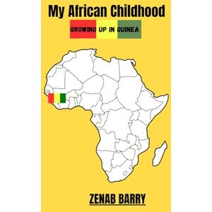 BARRY, ZENAB MY AFRICAN CHILDHOOD: Growing Up In Guinea BARRY, ZENAB MY AFRICAN CHILDHOOD: Growing Up In Guinea