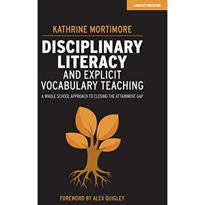 Kathrine Mortimore Disciplinary Literacy and Explicit Vocabulary Teaching: A whole school approach to closing the attainment gap Kathrine Mortimore Disciplinary Literacy and Explicit Vocabulary Teaching: A whole school approach to closing the attainment gap