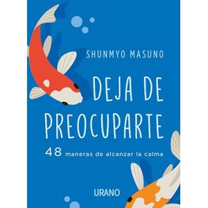 Masuno, Shunmyo Deja de Preocuparte: 48 Maneras De Alcanzar La Calma / 48 Lessons on Relieving Anxiety from a Zen Buddhist Monk (Crecimiento personal) Masuno, Shunmyo Deja de Preocuparte: 48 Maneras De Alcanzar La Calma / 48 Lessons on Relieving Anxiety from a Zen Buddhist Monk (Crecimiento personal)
