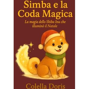 Colella, Doris Simba e la Coda Magica: La magia dello Shiba Inu che illuminò il Natale Colella, Doris Simba e la Coda Magica: La magia dello Shiba Inu che illuminò il Natale