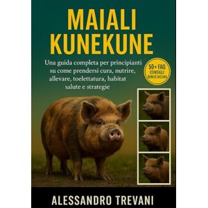 TREVANI, ALESSANDRO MAIALI KUNEKUNE: Una guida completa per principianti su come prendersi cura, nutrire, allevare, toelettatura, habitat, salute e strategie TREVANI, ALESSANDRO MAIALI KUNEKUNE: Una guida completa per principianti su come prendersi cura, nutrire, allevare, toelettatura, habitat, salute e strategie