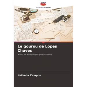 Campos, Nathalia Le gourou de Lopes Chaves: Mário de Andrade et l'épistolomanie Campos, Nathalia Le gourou de Lopes Chaves: Mário de Andrade et l'épistolomanie