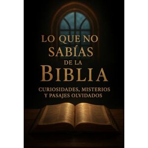 SC, Evest Lo que no sabías de la Biblia: Curiosidades, misterios y pasajes olvidados: Entre lo divino y lo oculto SC, Evest Lo que no sabías de la Biblia: Curiosidades, misterios y pasajes olvidados: Entre lo divino y lo oculto