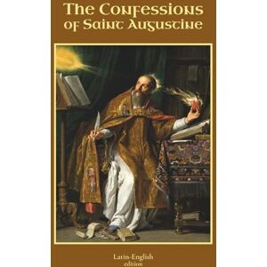 Hippo, St. Augustine of The Confessions of Saint Augustine: Latin-English Edition Hippo, St. Augustine of The Confessions of Saint Augustine: Latin-English Edition