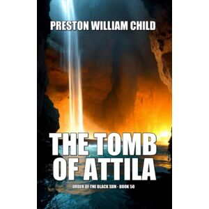 Child, Preston William The Tomb of Attila: 50 (Order of the Black Sun) Child, Preston William The Tomb of Attila: 50 (Order of the Black Sun)
