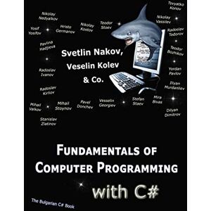 Nakov, Svetlin Fundamentals of Computer Programming with C#: Programming Principles, Object-Oriented Programming, Data Structures: 1 (free programming books) Nakov, Svetlin Fundamentals of Computer Programming with C#: Programming Principles, Object-Oriented Programming, Data Structures: 1 (free programming books)