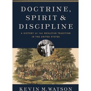 Watson, Kevin M. Doctrine, Spirit, and Discipline: A History of the Wesleyan Tradition in the United States Watson, Kevin M. Doctrine, Spirit, and Discipline: A History of the Wesleyan Tradition in the United States