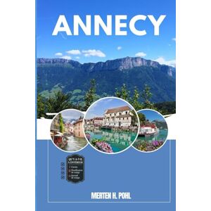 POHL, MERTEN H. ANNECY GUIDE DE VOYAGE: Découvrez les trésors cachés d'Annecy, ses escapades en plein air, ses secrets locaux et ses sites inoubliables POHL, MERTEN H. ANNECY GUIDE DE VOYAGE: Découvrez les trésors cachés d'Annecy, ses escapades en plein air, ses secrets locaux et ses sites inoubliables