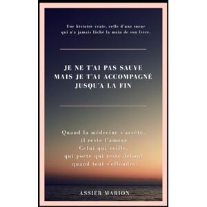 Assier, Marion Je ne t'ai pas sauvé mais je t'ai accompagné jusqu'à la fin. Assier, Marion Je ne t'ai pas sauvé mais je t'ai accompagné jusqu'à la fin.