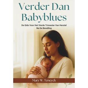 Teneyck, Mary W. Verder Dan Babyblues: De Gids Voor Het Vierde Trimester Van Herstel Na De Bevalling Teneyck, Mary W. Verder Dan Babyblues: De Gids Voor Het Vierde Trimester Van Herstel Na De Bevalling