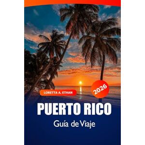 Ethan, Loretta A. Puerto Rico Guía de viaje 2026: El mejor destino para explorar las atracciones imperdibles en San Juan, vacaciones y aventuras en el Caribe Ethan, Loretta A. Puerto Rico Guía de viaje 2026: El mejor destino para explorar las atracciones imperdibles en San Juan, vacaciones y aventuras en el Caribe
