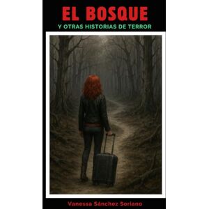 Sánchez Soriano, Vanessa El Bosque: Y Otras Historias de Terror Sánchez Soriano, Vanessa El Bosque: Y Otras Historias de Terror