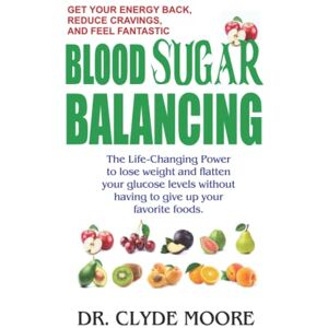 Moore, Dr. Clyde Blood Sugar Balancing: The Life-Changing Power to lose weight and flatten your glucose levels without having to give up your favorite foods. Moore, Dr. Clyde Blood Sugar Balancing: The Life-Changing Power to lose weight and flatten your glucose levels without having to give up your favorite foods.