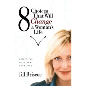 Briscoe, Jill 8 Choices That Will Change a Woman's Life Briscoe, Jill 8 Choices That Will Change a Woman's Life