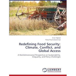 Hajirad, Iman Redefining Food Security: Climate, Conflict, and Global Access: A Multidimensional Perspective on Sustainability, Inequality, and Policy Challenges Hajirad, Iman Redefining Food Security: Climate, Conflict, and Global Access: A Multidimensional Perspective on Sustainability, Inequality, and Policy Challenges