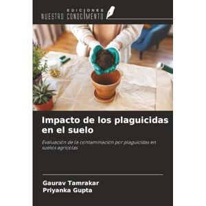 Tamrakar, Gaurav Impacto de los plaguicidas en el suelo: Evaluación de la contaminación por plaguicidas en suelos agrícolas Tamrakar, Gaurav Impacto de los plaguicidas en el suelo: Evaluación de la contaminación por plaguicidas en suelos agrícolas