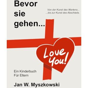 Myszkowski, Jan Witold Bevor sie gehen…: 19 Künste, die unsere Kinder uns lehren Myszkowski, Jan Witold Bevor sie gehen…: 19 Künste, die unsere Kinder uns lehren