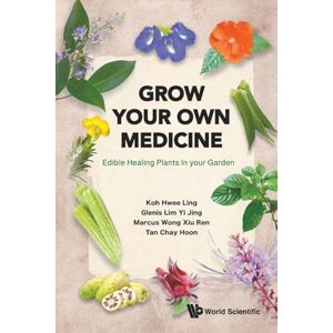 Koh, Hwee Ling Grow Your Own Medicine: Edible Healing Plants In Your Garden Koh, Hwee Ling Grow Your Own Medicine: Edible Healing Plants In Your Garden