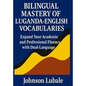 Lubale, Johnson Bilingual Mastery of Luganda-English Vocabularies: Expand Your Academic and Professional Fluency with Dual-Language Vocabulary and Context-Based ... ... Writing, and Grammar in Modern Standard) Lubale, Johnson Bilingual Mastery of Luganda-English Vocabularies: Expand Your Academic and Professional Fluency with Dual-Language Vocabulary and Context-Based ... ... Writing, and Grammar in Modern Standard)