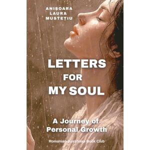 MUSTETIU, ANISOARA LAURA Letters for My Soul. A Journey of Personal Growth MUSTETIU, ANISOARA LAURA Letters for My Soul. A Journey of Personal Growth